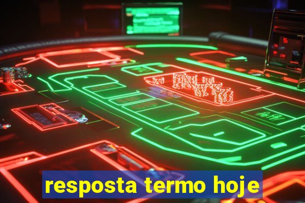 resposta termo hoje